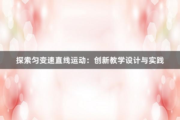 探索匀变速直线运动：创新教学设计与实践