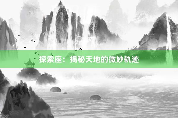 探索座：揭秘天地的微妙轨迹